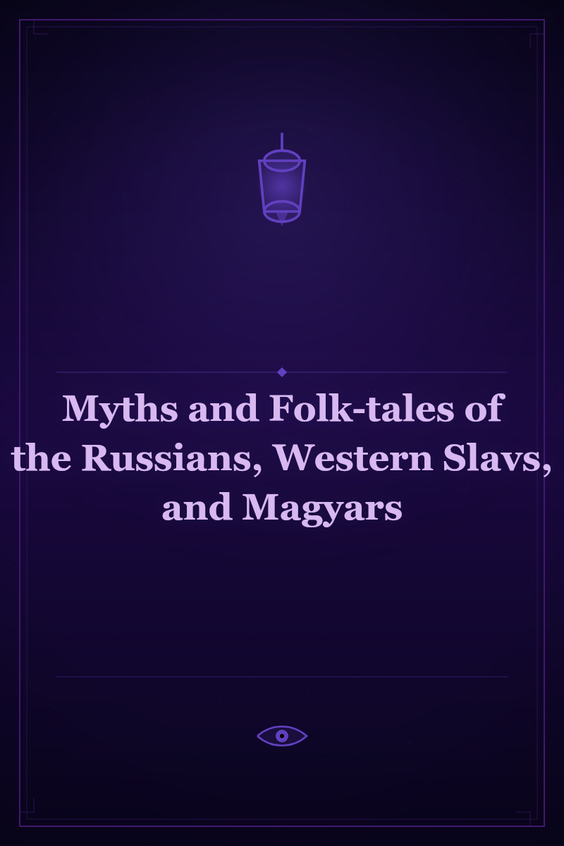 Myths and Folk-tales of the Russians, Western Slavs, and Magyars